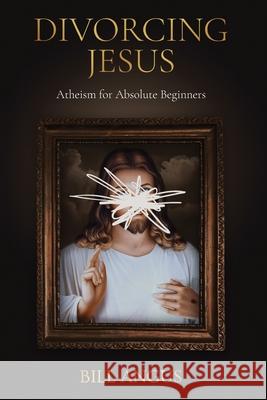 Divorcing Jesus Bill Angus 9781067098605 Lively Arts Books
