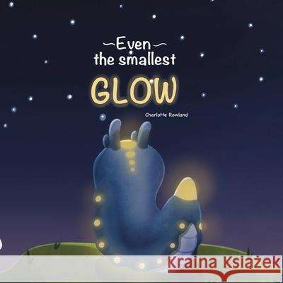Even the smallest Glow Charlotte Rowland 9781067117917 Charlotte Rowland