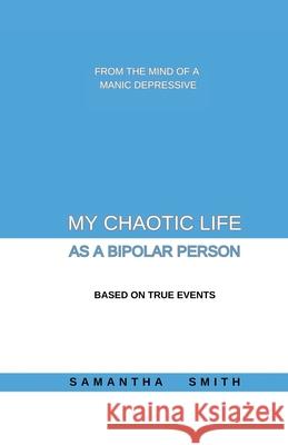 My Chaotic Life As A Bipolar Person Samantha Smith 9781067222659