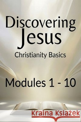 Discovering Jesus - Christianity Basics: Christianity Basics Study Modules 1-10 Robert J. Cottle 9781067303303 Bellbird Books