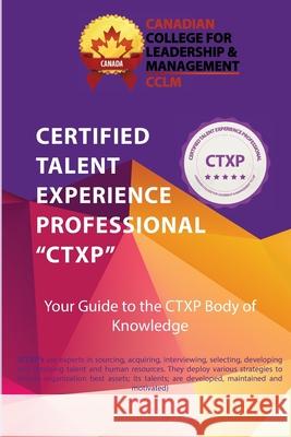 Certified Talent Experience Professional CTXP Body of Knowledge Cclmcanada Org 9781067358266 Canadian College for Leadership & Management