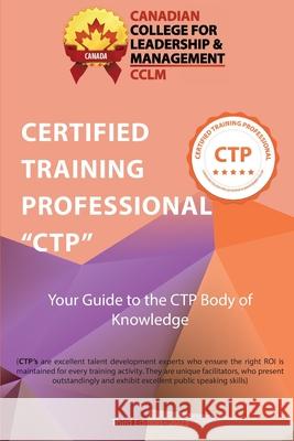 Certified Training Professional CTP Body of Knowledge Cclmcanada Org 9781067358273 Canadian College for Leadership & Management