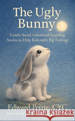 The Ugly Bunny Edward Petrie 9781067367008