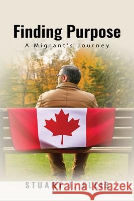 Finding Purpose: A Migrant's Journey Stuart J 9781067372125