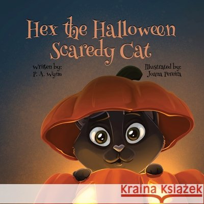 Hex the Halloween Scaredy Cat: A Not-So-Spooky Halloween Story About Being Brave and Being Yourself P. A. Wynn Joana Pereira 9781067394202