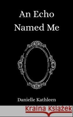 An Echo Named Me Danielle Kathleen 9781067404406 Danielle Kathleen