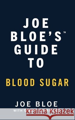 Joe Bloe's Guide to Blood Sugar Joe Bloe Gary Charles 9781067413309 Msb Books