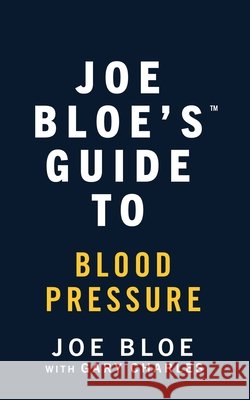 Joe Bloe's Guide to Blood Pressure Gary Charles 9781067413323