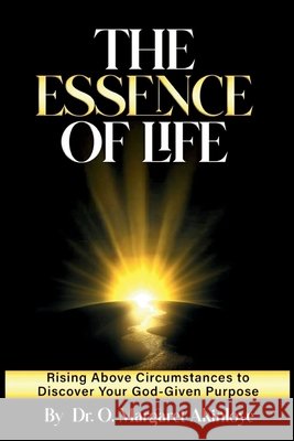 The Essence of Life: Rising Above Circumstances to Discover Your God - Given Purpose Oluwabukola Margaret Akinloye 9781067421502 Livingwordsoflife Press