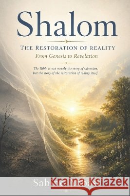 Shalom - The Restoration of Reality: From Genesis to Revelation Sabine Abbasi 9781067550073