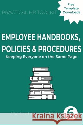 Employee Handbooks, Policies & Procedures: Keeping Everyone on the Same Page C. V. Cochrane 9781067818654 C.V. Cochrane