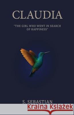Claudia: The Girl Who Went in Search of Happiness S. Sebastian 9781068151606 Knight Sword Publication