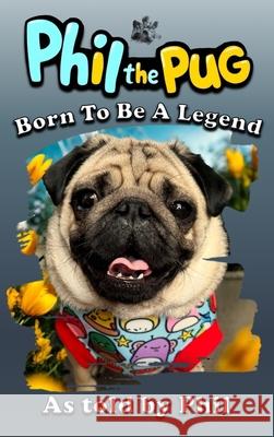 Phil the Pug: Born to be a Legend Kaz Rance 9781068152702 Kaz Rance