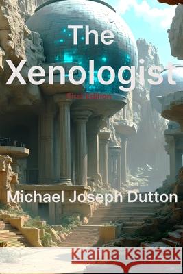 The Xenologist Michael Joseph Dutton 9781068160509