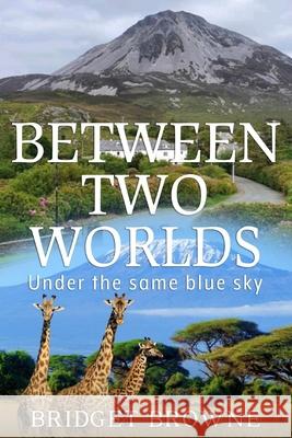 Between Two Worlds: Under the same blue sky Bridget Browne 9781068178405 From Ireland to Kenya Foster Support, 2025 by