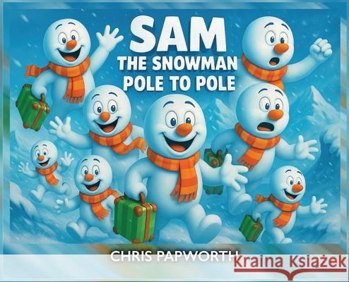Sam The Snowman - Pole To Pole Chris Papworth 9781068181719 Chris & Geord