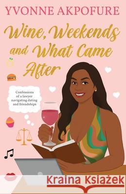 Wine, Weekends and What Came After Yvonne Akpofure 9781068181924 Wine and Weekends