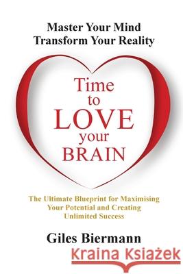 Time to Love Your Brain: Master Your Mind Transform Your Reality Giles Biermann 9781068184284 Time to Love Your Brain by Giles Biermann