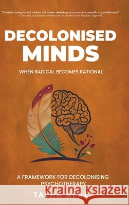 Decolonised Minds: When Radical Becomes Rational: A Framework for Decolonising Psychotherapy Talha Alali 9781068189012