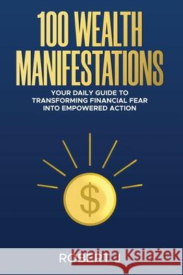 100 Wealth Manifestations Robert J 9781068218866 Robert J Promotions