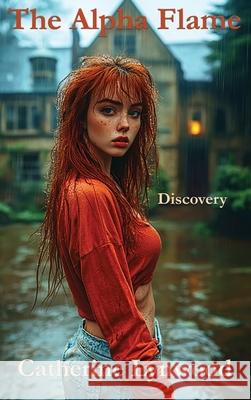The Alpha Flame: Discovery Catherine Lynwood 9781068225802 Catherine Lynwood Publishing