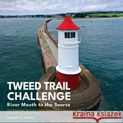 Tweed Trail Challenge: River Mouth to the Source James R. a. Herriot 9781068231421 Extremis Publishing Ltd.