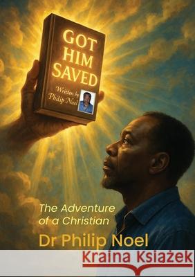 Got Him Saved: The Adventure of a Christian Philip Noel 9781068239700 Philip Noel Publishing