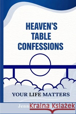 Heaven's Table Confessions: Your Life Matters Jennifer McKenzie 9781068255113 Rooted in Truth