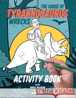 The Curse of Tyrannosaurus Wrecks Activity Book Simon E. Wilkinson Eunice Jenson 9781068267406