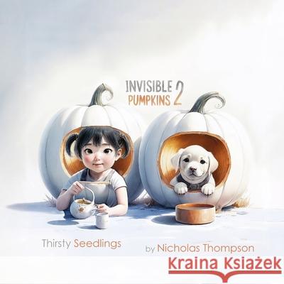 Invisible Pumpkins 2: Thirsty Seedlings Nicholas Thompson Nicholas Thompson 9781068271229