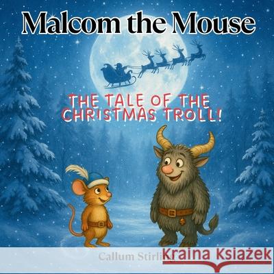 Malcom the Mouse: The Tale Of The Christmas Troll! Callum Stirling 9781068275913 Hatchling House