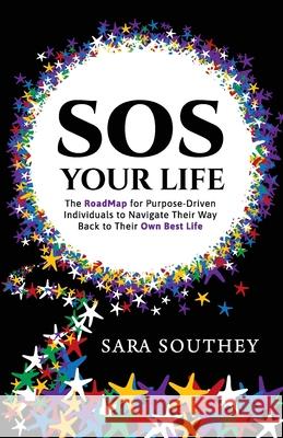 SOS Your Life: The RoadMap for Purpose-Driven Individuals to Navigate Their Way Back to Their Own Best Life Sara Southey 9781068277009 Inspired by Publishing