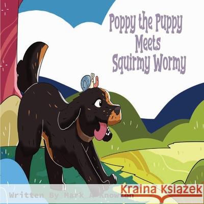 Poppy the Puppy Meets Squirmy Wormy Mark A. Knowlton 9781068287916 Mark a Knowlton