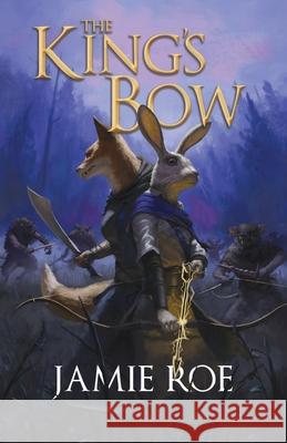 The King's Bow: An Epic Animal Fantasy Adventure Jamie Roe Charles Utting Lisa Gilliam 9781068300301