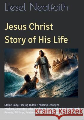 Jesus Christ Story of His Life Liesel Neatfaith 9781068302480 Liesel Neatfaith Publications