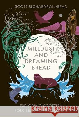 Mill Dust and Dreaming Bread: Exploring Scottish Folk Belief and Folk Magic Scott Richardson-Read 9781068302527 The Cailleachs Herbarium Publishing House