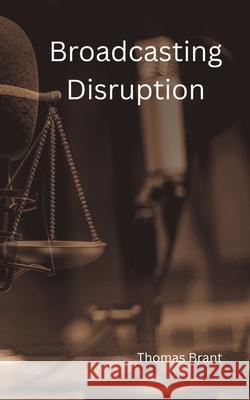 Broadcasting Disruption Thomas Brant 9781068310683 T Brant Publishing