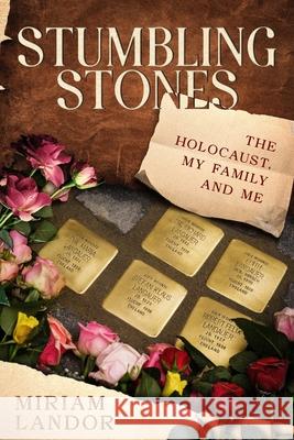 Stumbling Stones: The Holocaust, My Family and Me Miriam Landor Doris Danzer Matthias Weniger 9781068318719 Wordswim Press