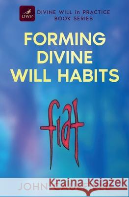 Forming Divine Will Habits: Divine Will in Practice Book Series John Caulfield 9781068343704