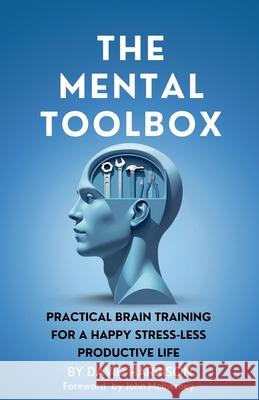 The Mental Toolbox: Practical Brain Training For A Happy Stress-Less Productive Life David Harrison 9781068344107