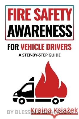 Fire Safety Awareness for Vehicle Drivers: A Step-By-Step Guide Blessing Isaackson 9781068355790 Blessing Isaackson