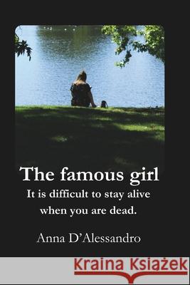 The famous girl: It is difficult to stay alive when you are dead. Anna D'Alessandro 9781068370601