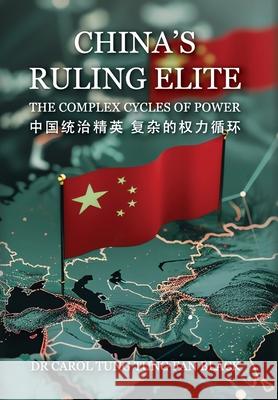China's Ruling Elite: The Complex Cycles of Power Doctor Carol Tung Tung Fan Black 9781068395109 Paramount Legacy Press