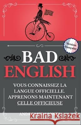 Bad English: Vous connaissez la langue officielle. Apprenons maintenant celle officieuse Andromeda Jones Elisa Santanche 9781068399565 Bilingua Books
