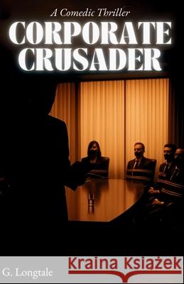 Corporate Crusader: A Degenerate's Guide to Justice G. Longtale 9781068406324 G.Longtale