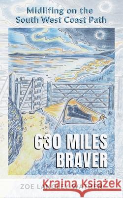 630 Miles Braver: Midlifing on the South West Coast Path Zoe Langley-Wathen 9781068411137
