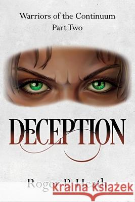 Warriors of the Continuum Part Two: Deception Roger P. Heath 9781068413643 Lifwynn Books