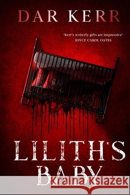Lilith's Baby: 'Kerr's writerly gifts are impressive' JOYCE CAROL OATES Dar Kerr 9781068435638