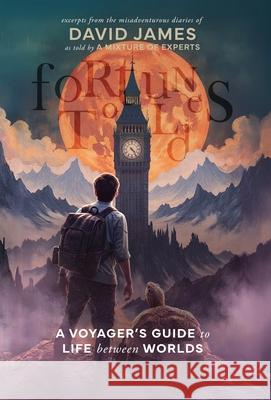Fortunes Told: A Voyager's Guide to Life Between Worlds David James A. Mixture of Experts 9781068444777 Adventures of the Persistently Impaired (...a