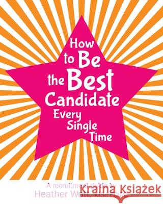 How to Be the Best Candidate Every Single Time: A recruitment guide Heather Watt 9781068446849 Fuzzy Flamingo